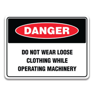 DO NOT WEAR LOOSE CLOTHING WHILE OPERATING MACHINERY SIGN